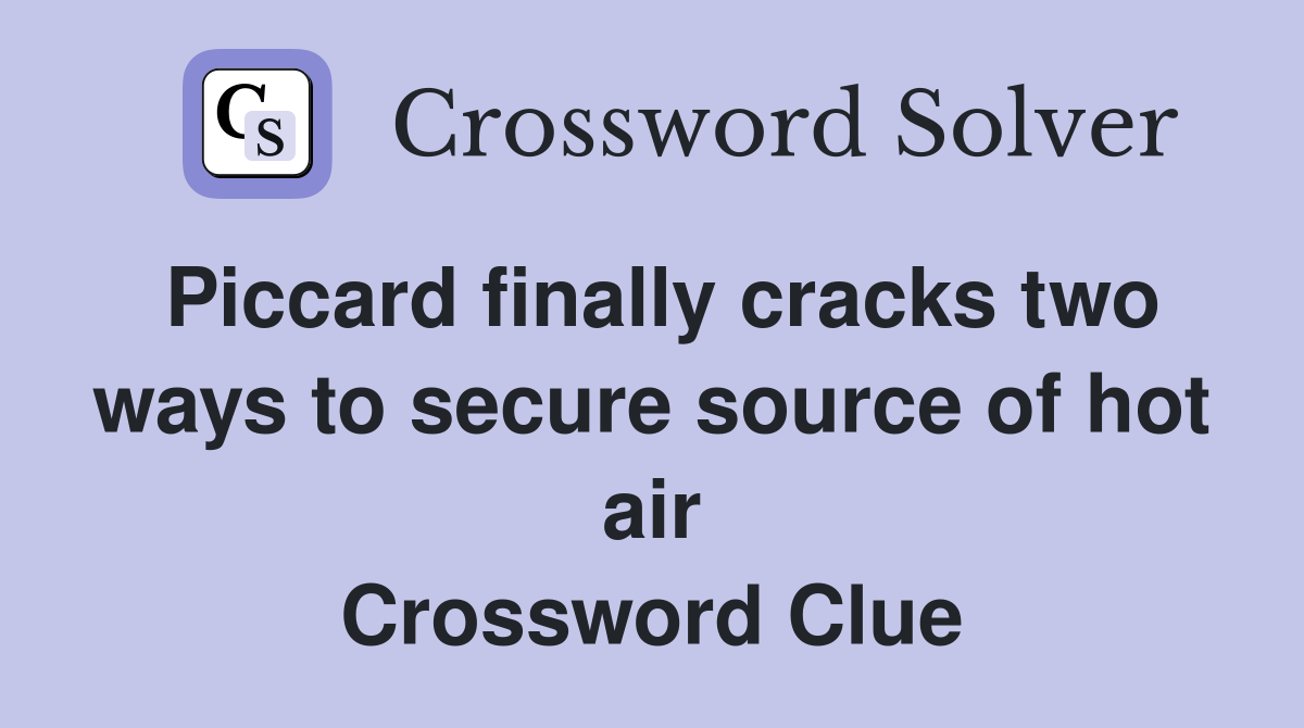 Piccard finally cracks two ways to secure source of hot air Crossword
